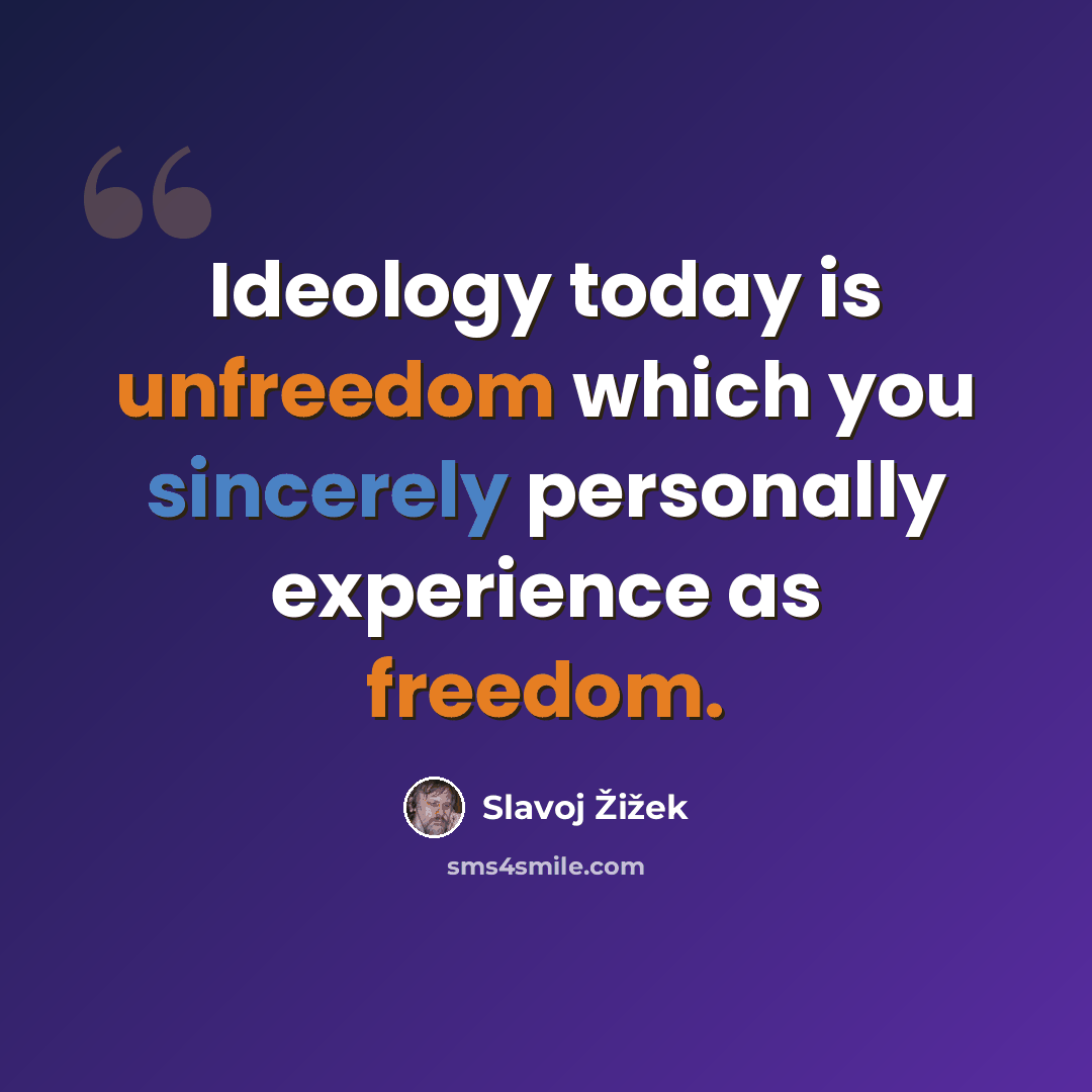 “Ideology today is unfreedom which you sincerely personally experience as freedom.” quote by Slavoj Žižek