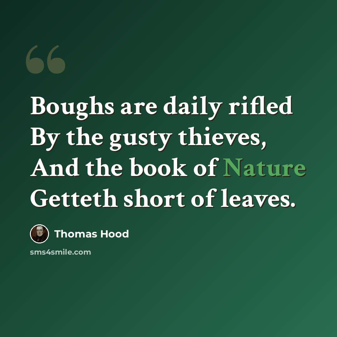 “Boughs are daily rifled By the gusty thieves, And the book of Nature Getteth short of leaves.” quote by Thomas Hood