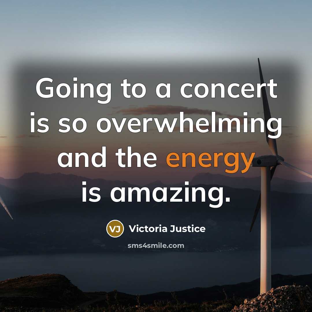 “Going to a concert is so overwhelming and the energy is amazing.” quote by Victoria Justice