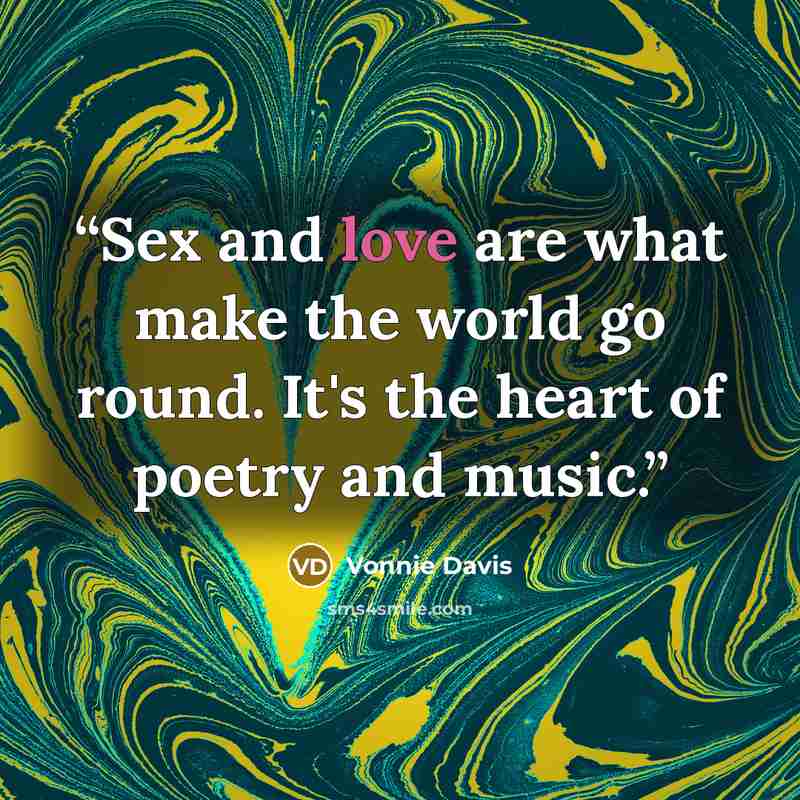 “Sex and love are what make the world go round. It's the heart of poetry and music.” quote by Vonnie Davis