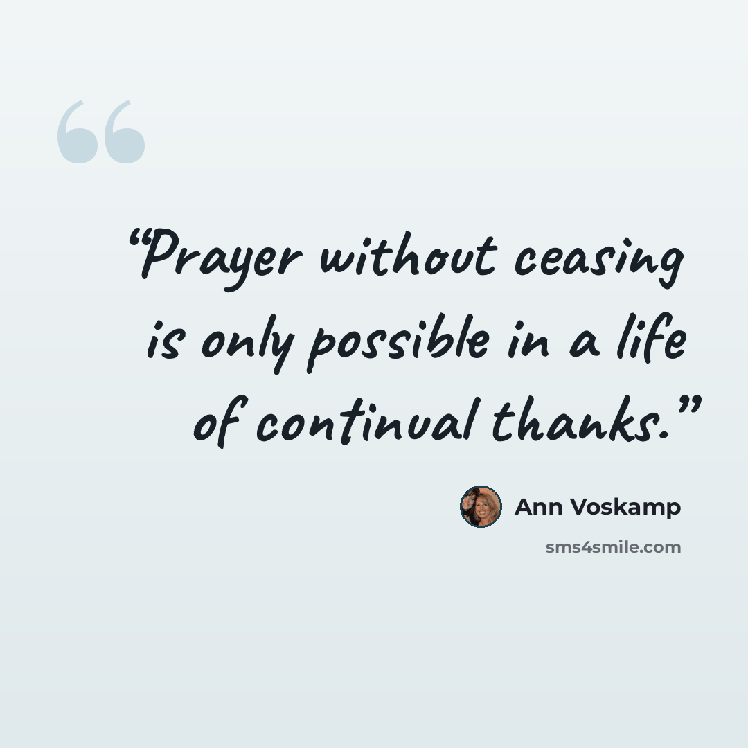 “Prayer without ceasing is only possible in a life of continual thanks.” quote by Ann Voskamp