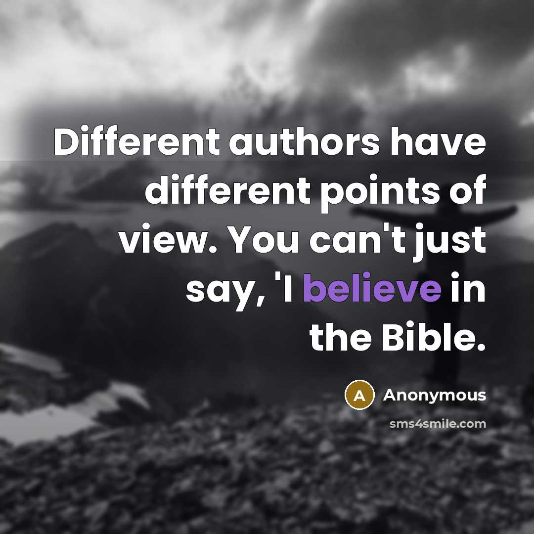 “Different authors have different points of view. You can't just say, 'I believe in the Bible.” quote by Anonymous