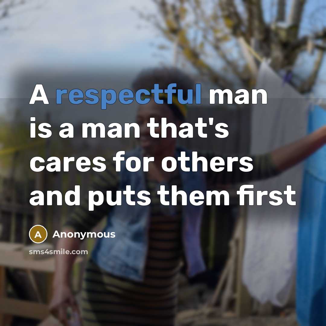 “A respectful man is a man that's cares for others and puts them first” quote by Anonymous