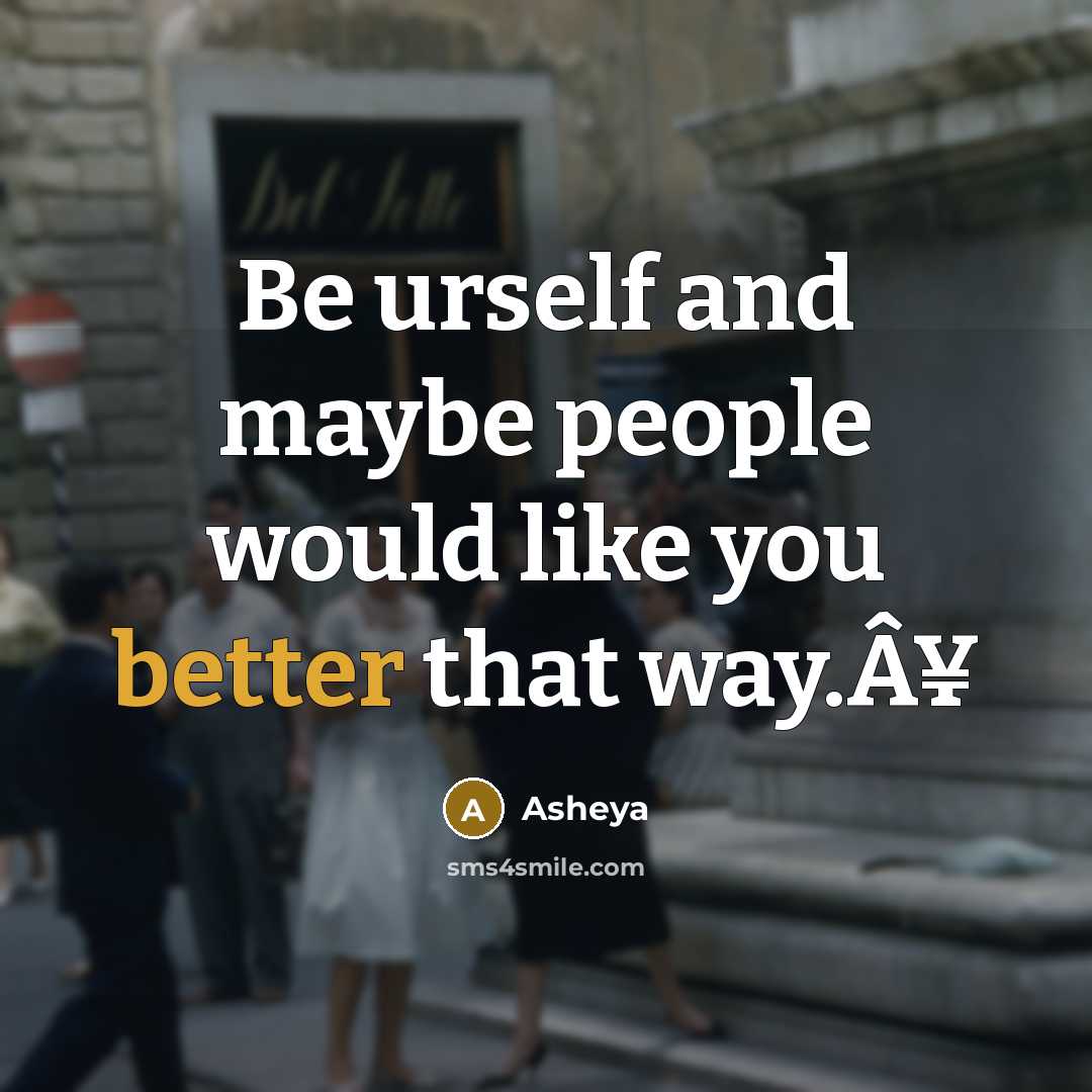 “Be urself and maybe people would like you better that way.Â¥” quote by Asheya
