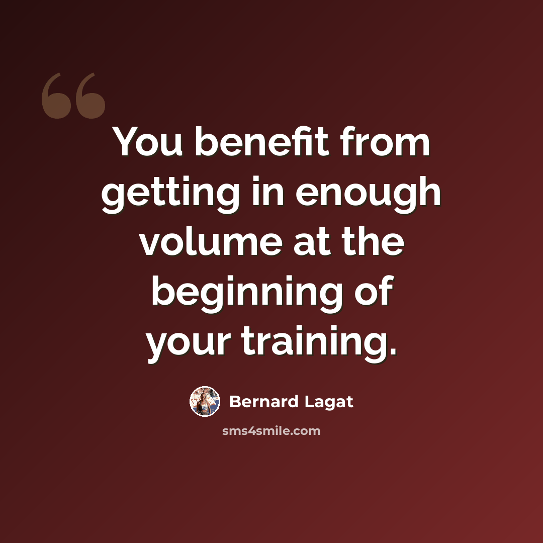 “You benefit from getting in enough volume at the beginning of your training.” quote by Bernard Lagat