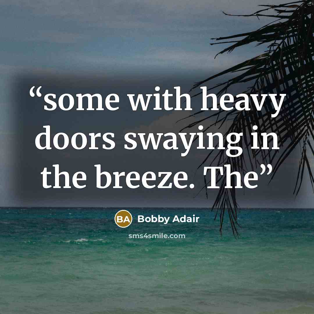 “some with heavy doors swaying in the breeze. The” quote by Bobby Adair