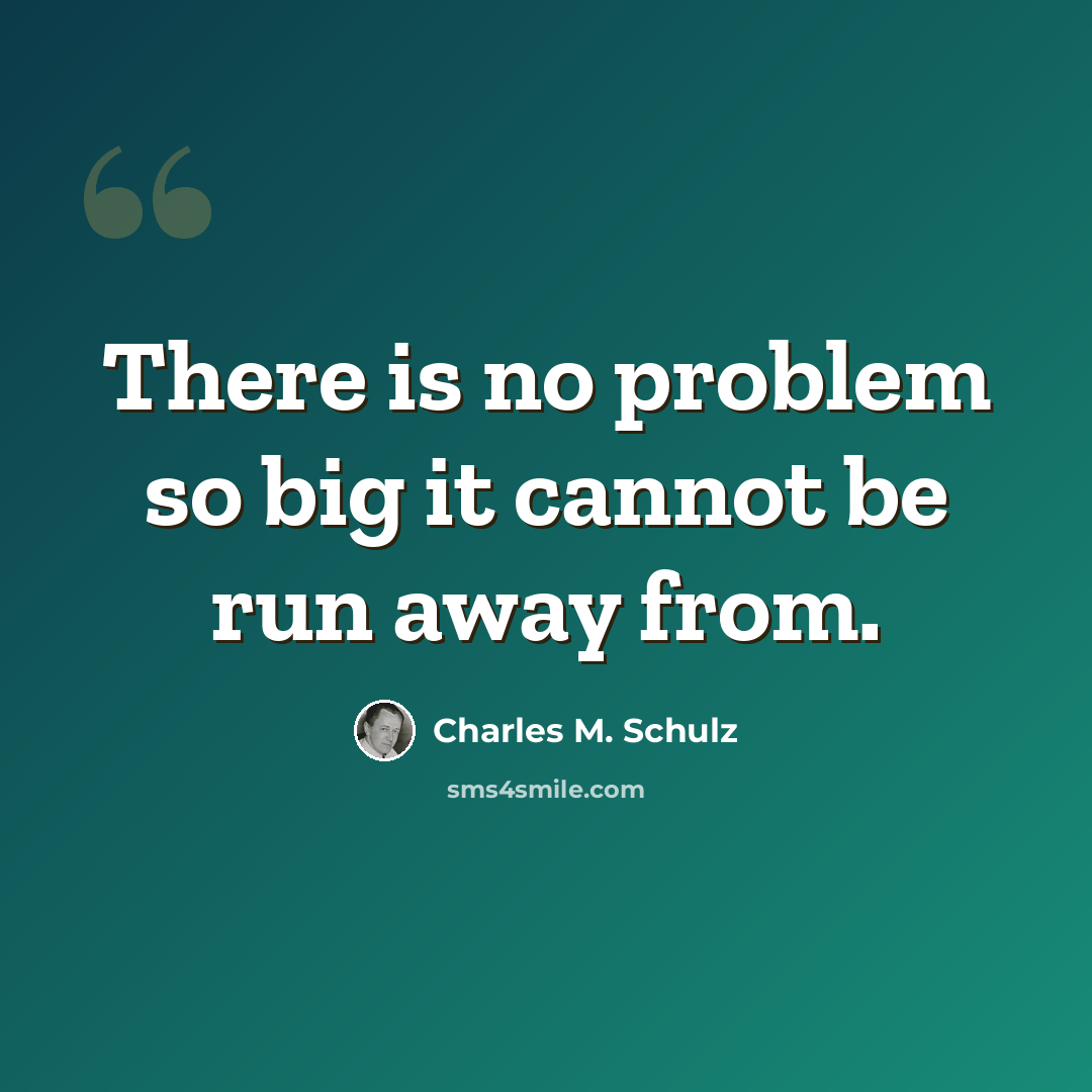 “There is no problem so big it cannot be run away from.” quote by Charles M. Schulz
