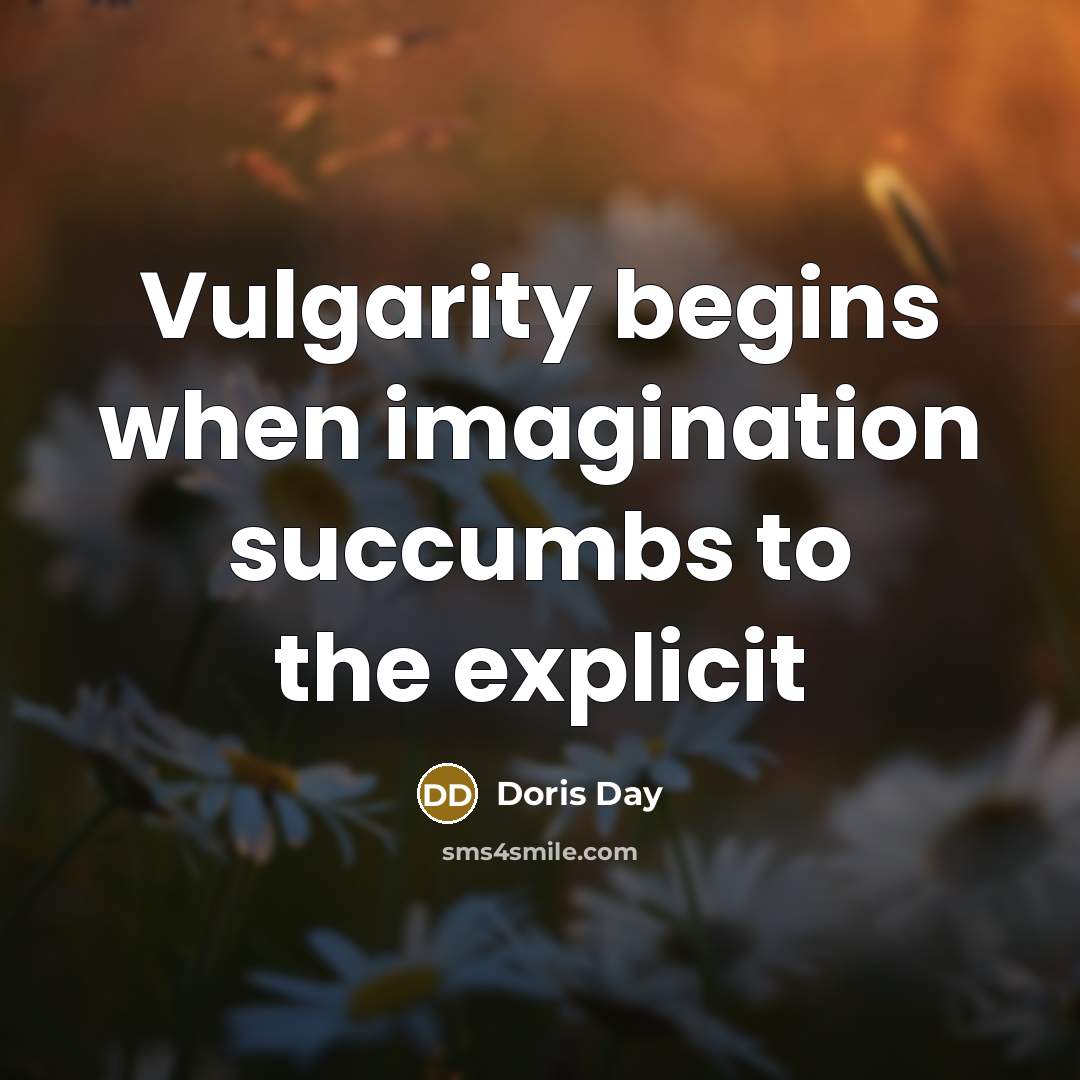“Vulgarity begins when imagination succumbs to the explicit” quote by Doris Day