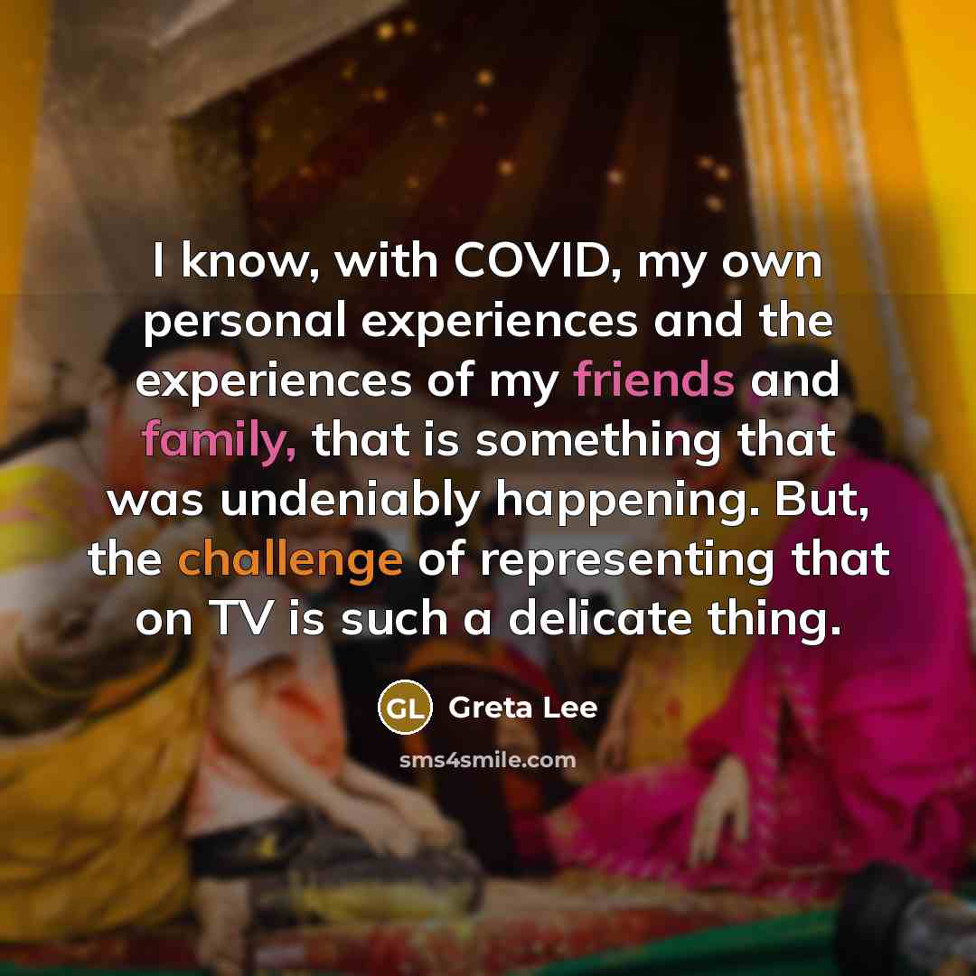 “I know, with COVID, my own personal experiences and the experiences of my friends and family, that is something that was undeniably happening. But, the challenge of representing that on TV is such a delicate thing.” quote by Greta Lee