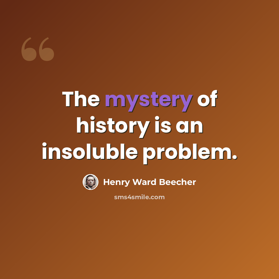 “The mystery of history is an insoluble problem.” quote by Henry Ward Beecher