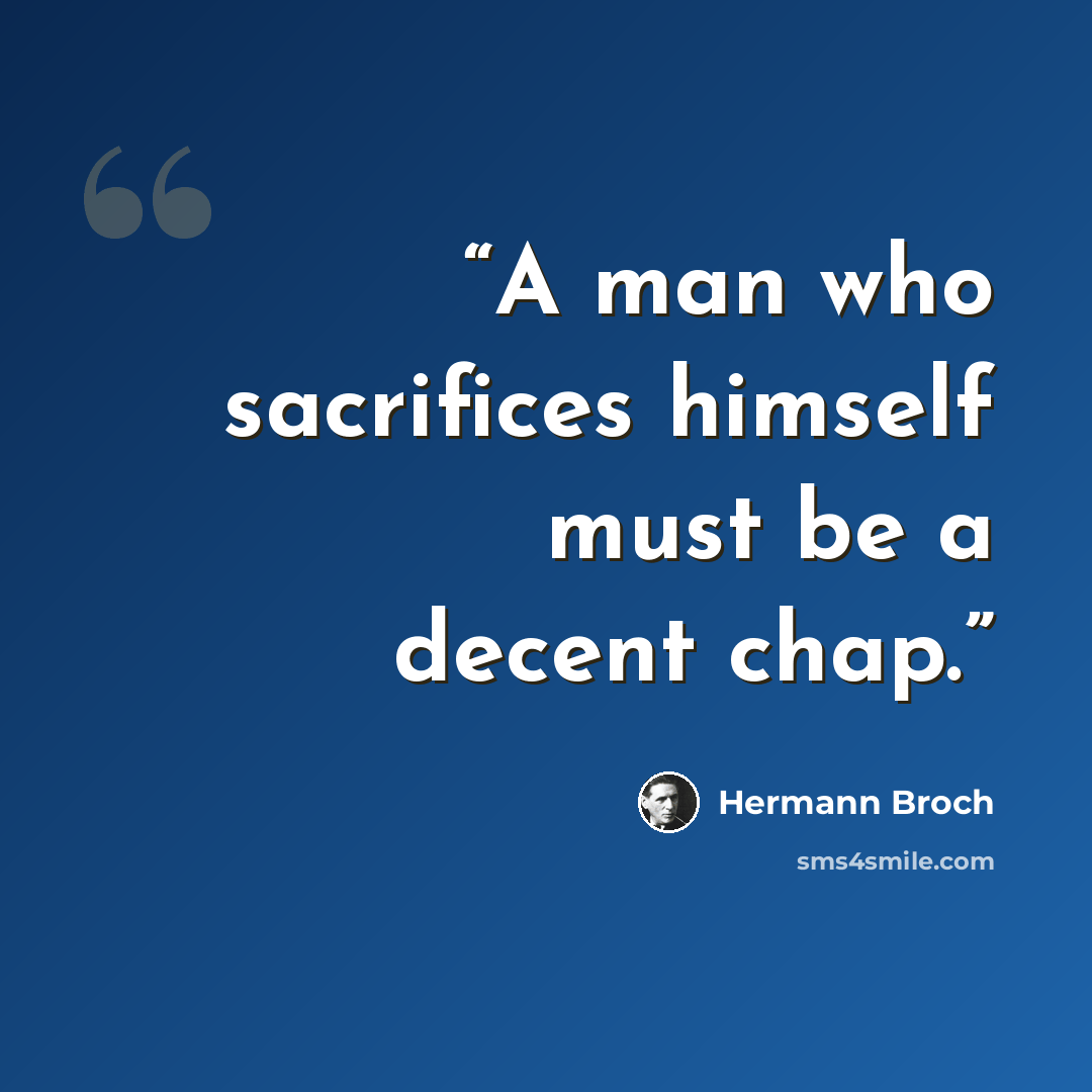“A man who sacrifices himself must be a decent chap.” quote by Hermann Broch