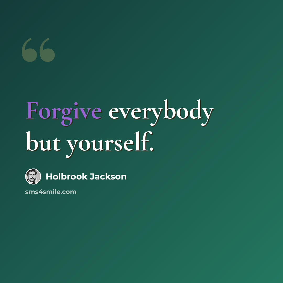 “Forgive everybody but yourself.” quote by Holbrook Jackson