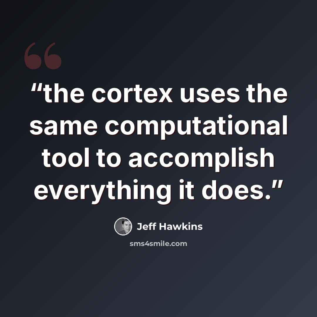 “the cortex uses the same computational tool to accomplish everything it does.” quote by Jeff Hawkins