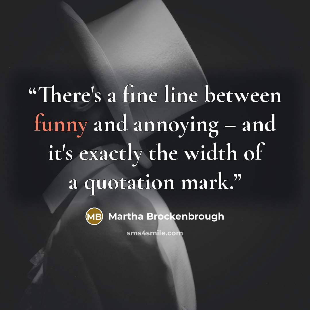 “There's a fine line between funny and annoying – and it's exactly the width of a quotation mark.” quote by Martha Brockenbrough