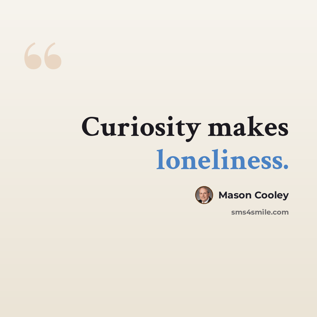 “Curiosity makes loneliness.” quote by Mason Cooley