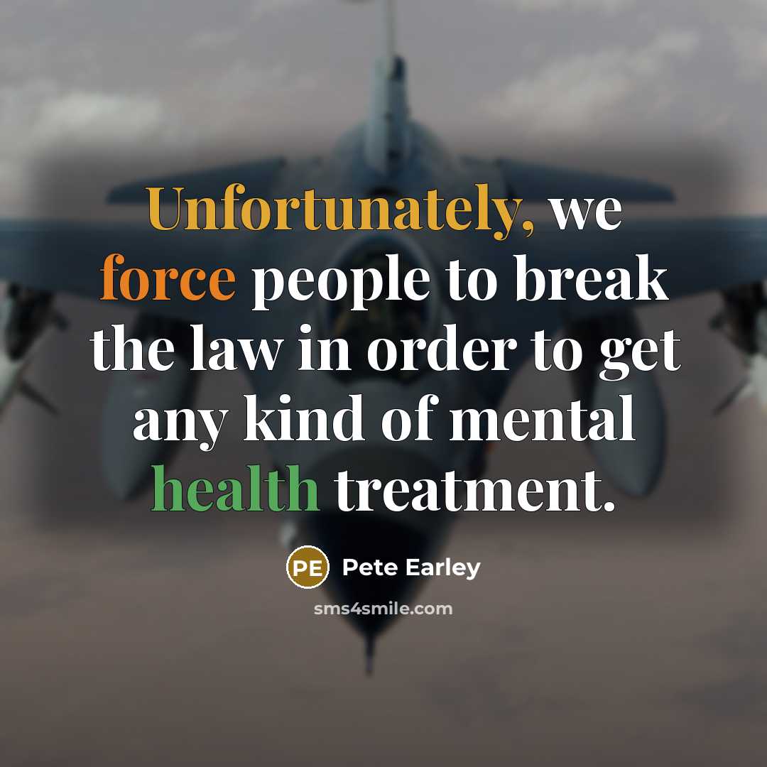 “Unfortunately, we force people to break the law in order to get any kind of mental health treatment.” quote by Pete Earley