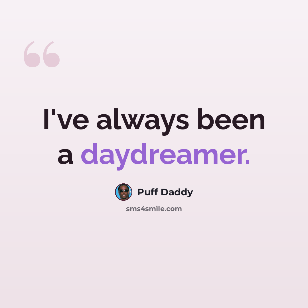 “I've always been a daydreamer.” quote by Puff Daddy