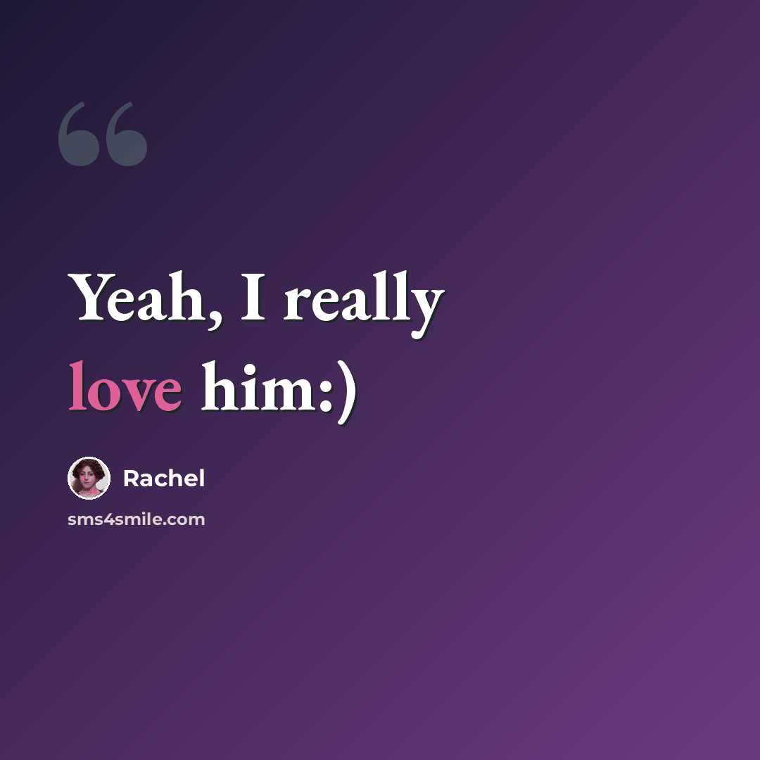“Yeah, I really love him:)” quote by Rachel