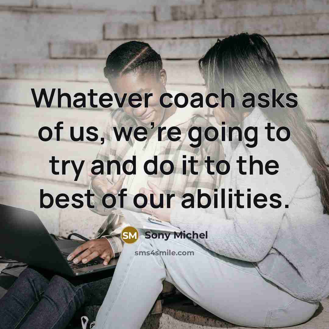 “Whatever coach asks of us, we're going to try and do it to the best of our abilities.” quote by Sony Michel