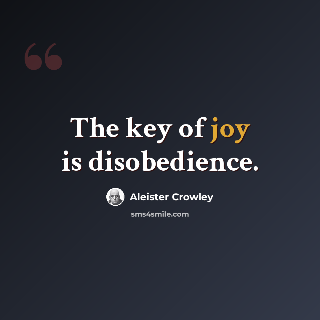 “The key of joy is disobedience.” quote by Aleister Crowley
