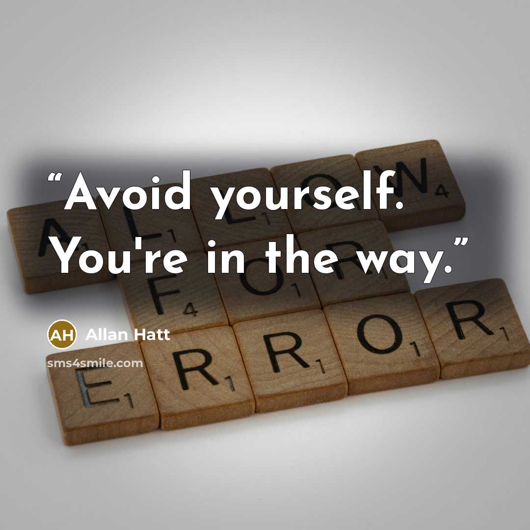“Avoid yourself. You're in the way.” quote by Allan Hatt