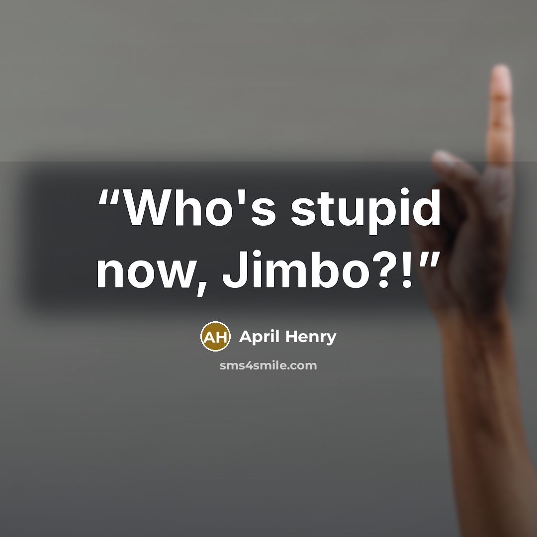 “Who's stupid now, Jimbo?!” quote by April Henry