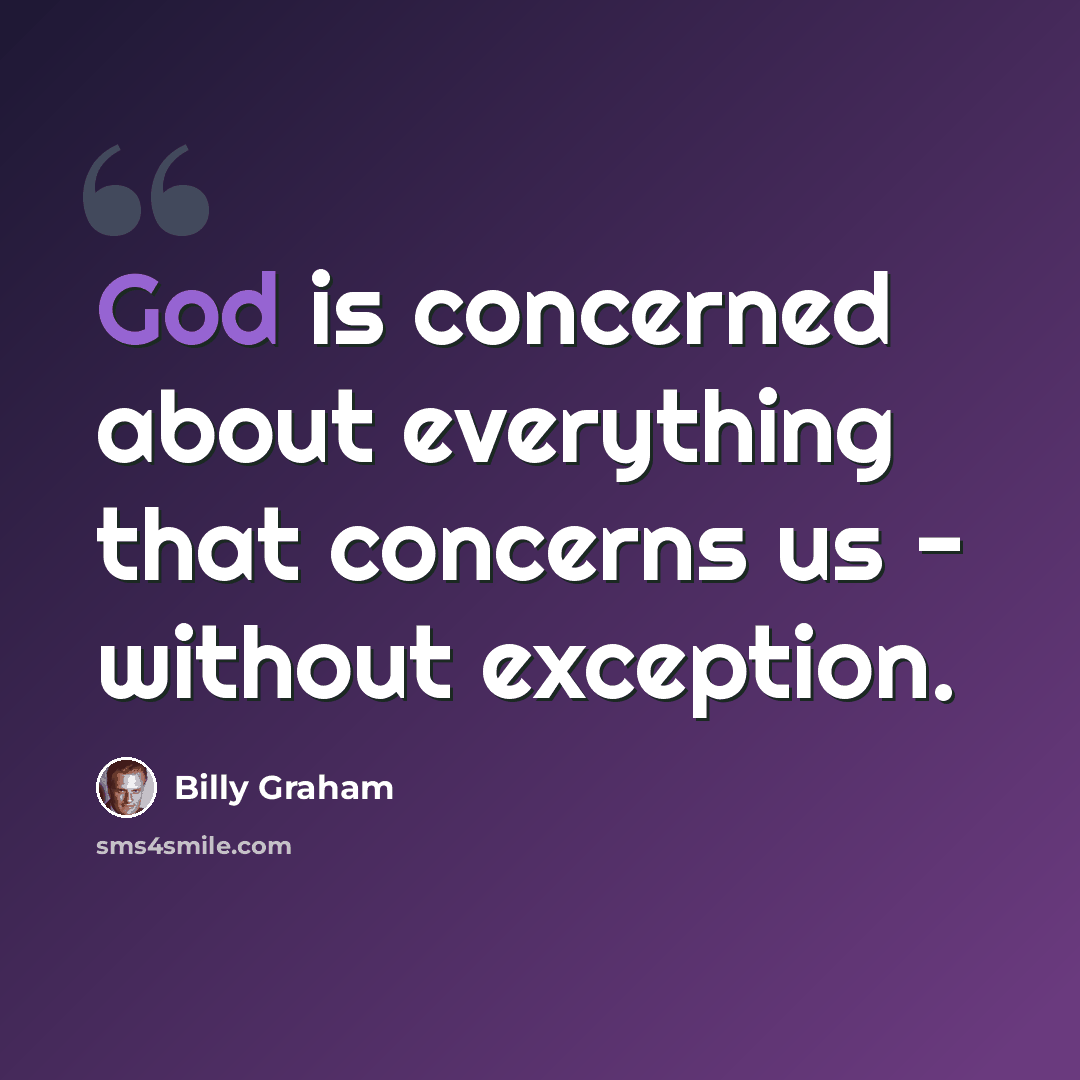 “God is concerned about everything that concerns us - without exception.” quote by Billy Graham