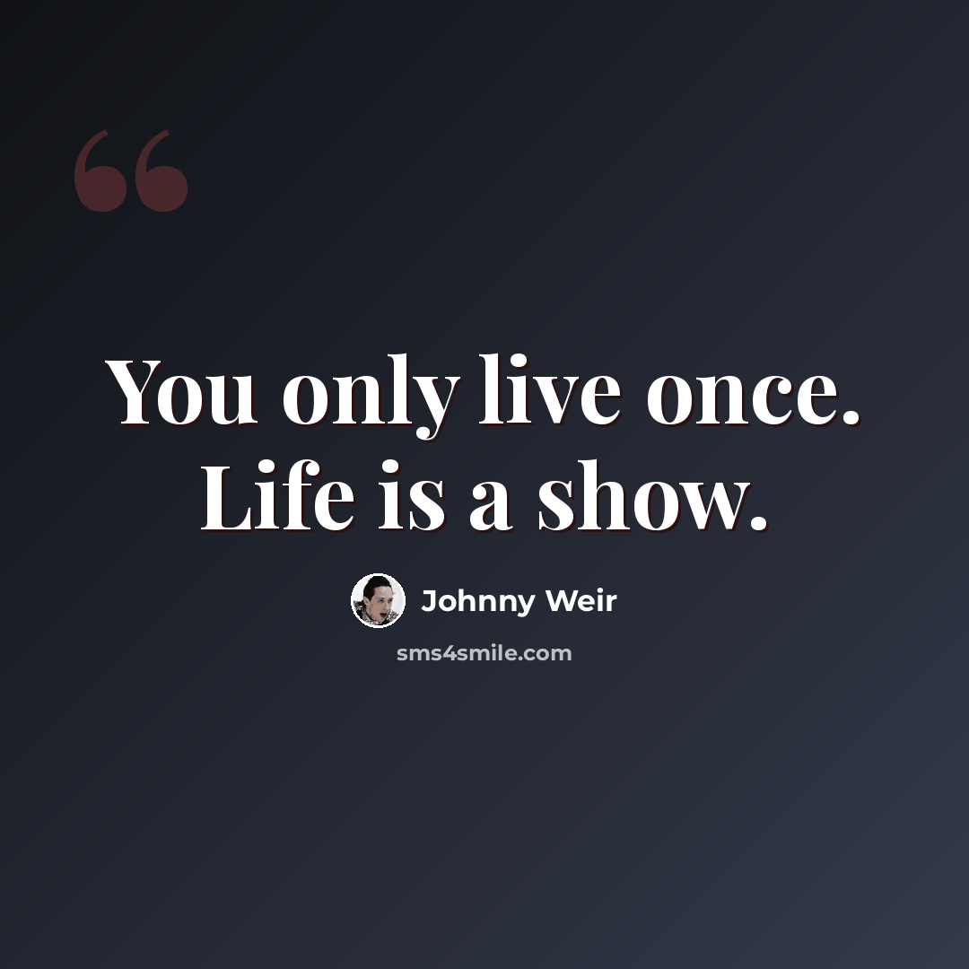 “You only live once. Life is a show.” quote by Johnny Weir