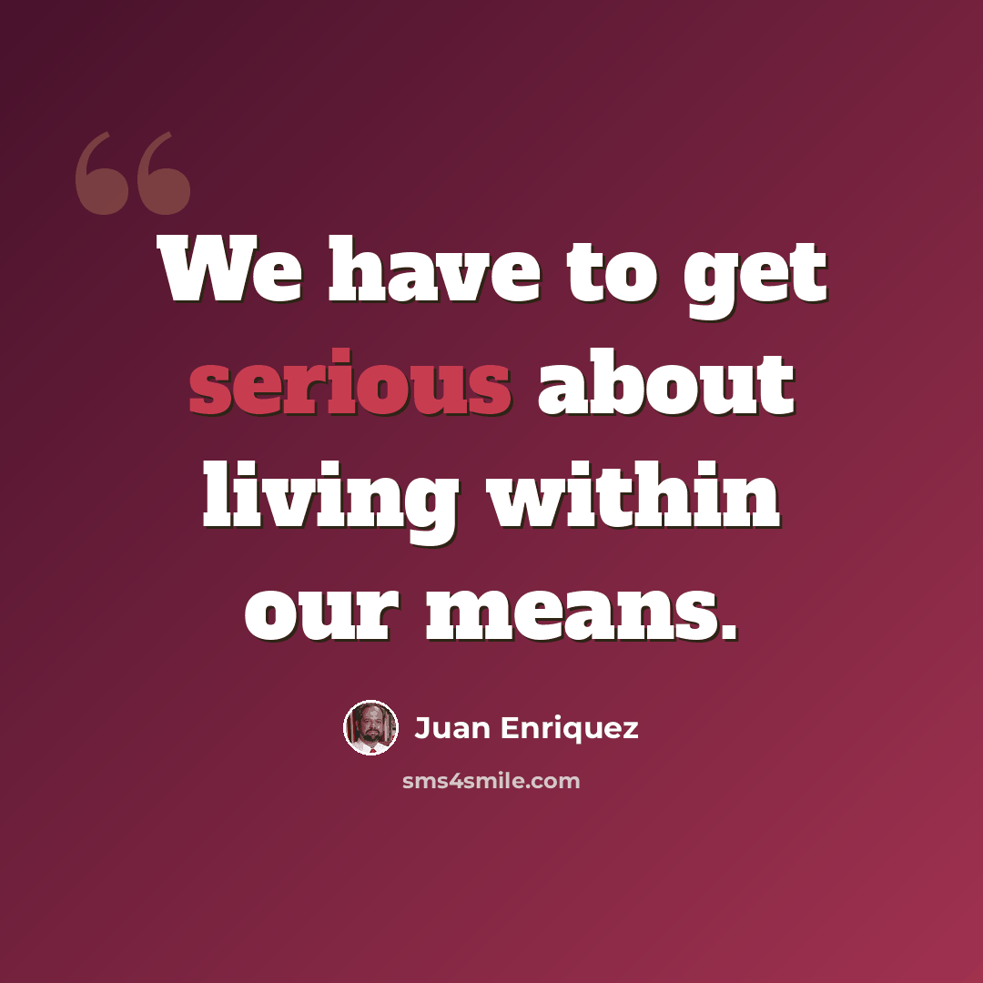 “We have to get serious about living within our means.” quote by Juan Enriquez