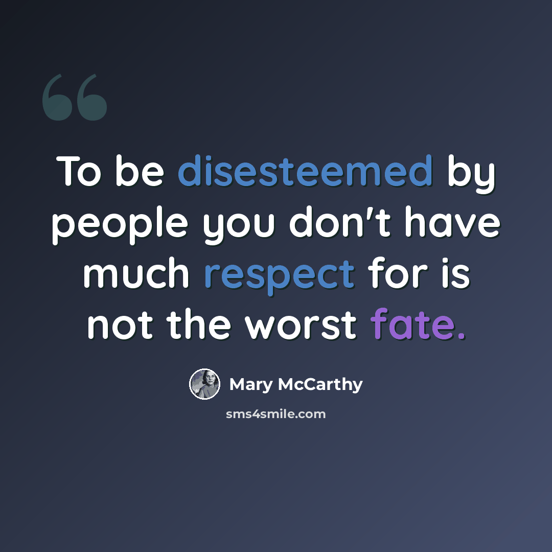 “To be disesteemed by people you don't have much respect for is not the worst fate.” quote by Mary McCarthy