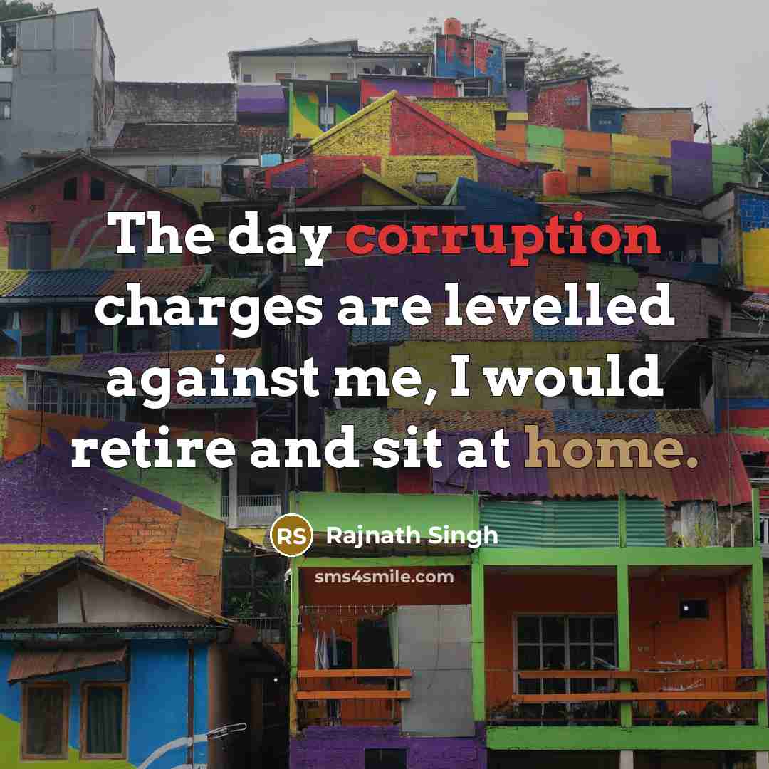 “The day corruption charges are levelled against me, I would retire and sit at home.” quote by Rajnath Singh