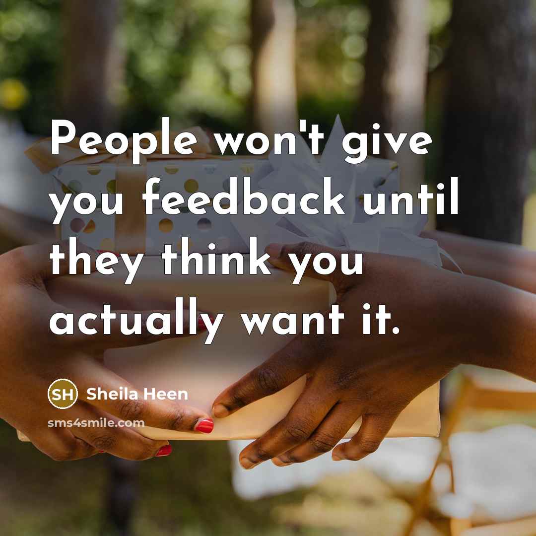 “People won't give you feedback until they think you actually want it.” quote by Sheila Heen