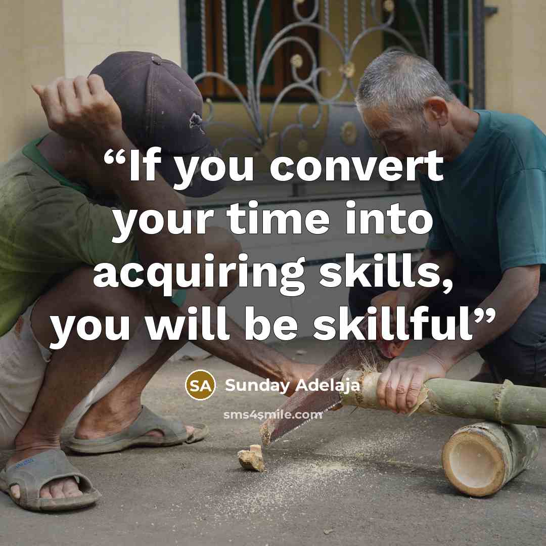 “If you convert your time into acquiring skills, you will be skillful” quote by Sunday Adelaja