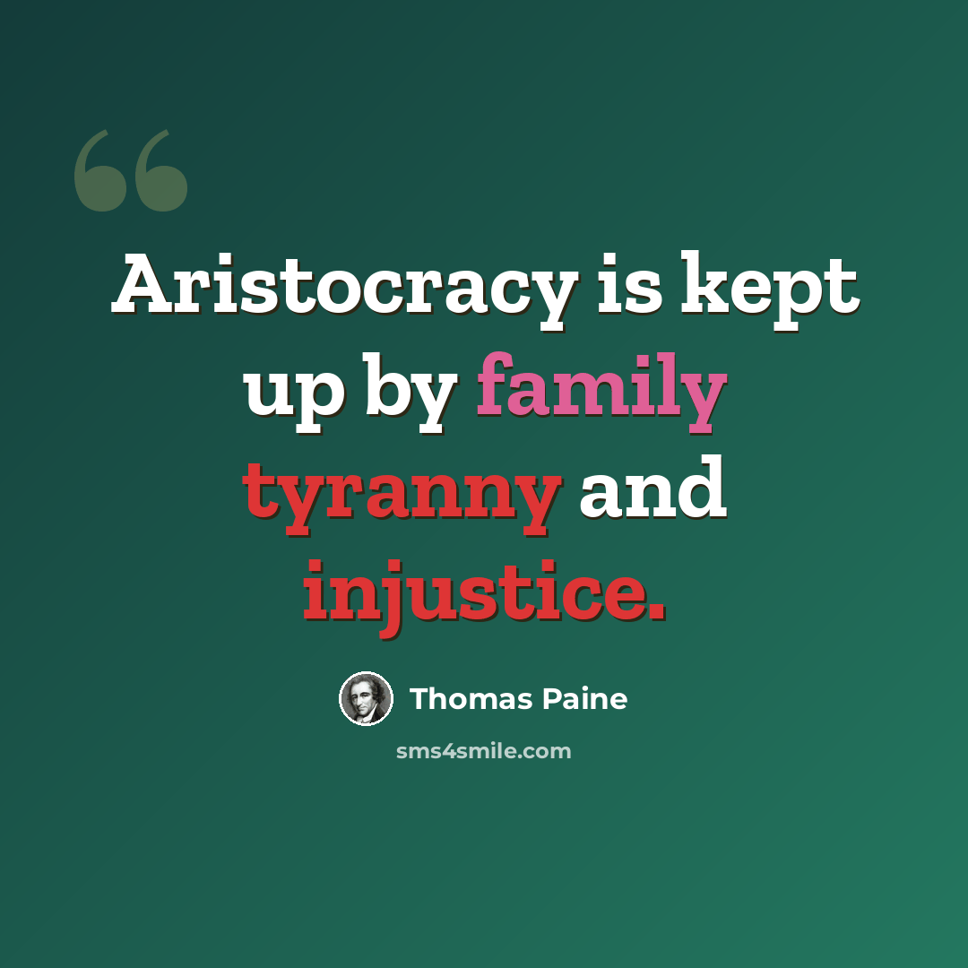 “Aristocracy is kept up by family tyranny and injustice.” quote by Thomas Paine