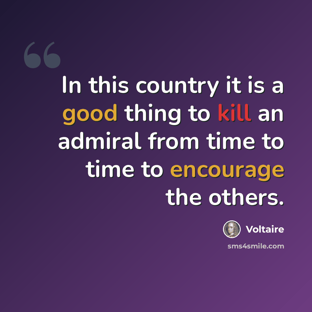 “In this country it is a good thing to kill an admiral from time to time to encourage the others.” quote by Voltaire