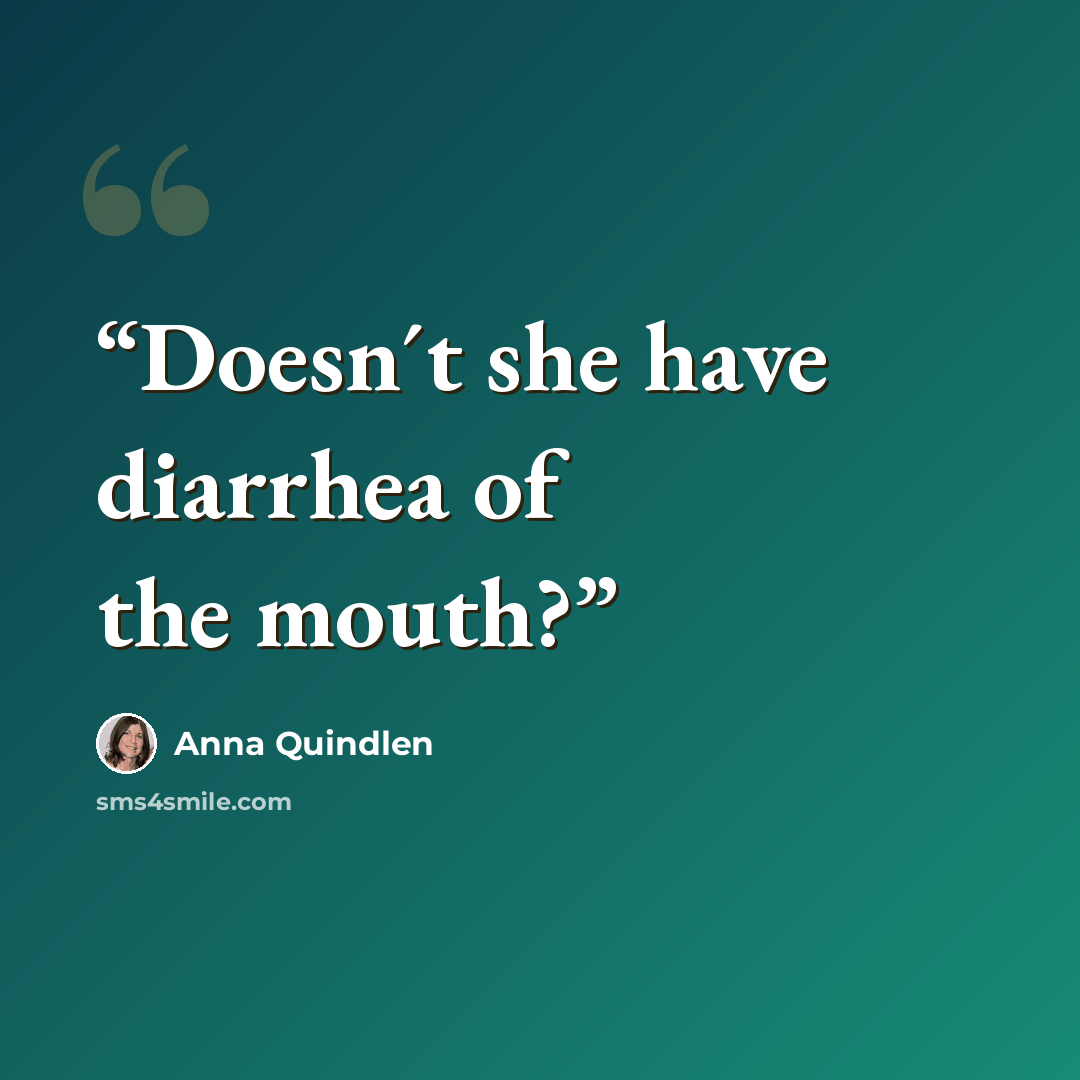 “Doesn´t she have diarrhea of the mouth?” quote by Anna Quindlen