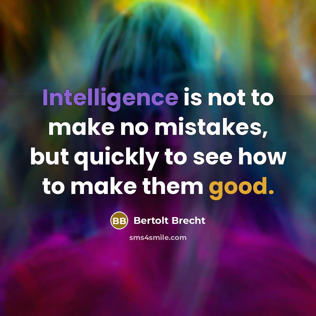 “Intelligence is not to make no mistakes, but quickly to see how to make them good.” quote by Bertolt Brecht
