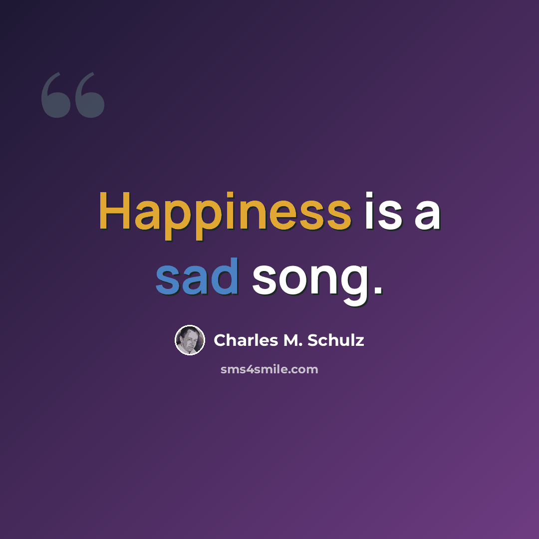 “Happiness is a sad song.” quote by Charles M. Schulz