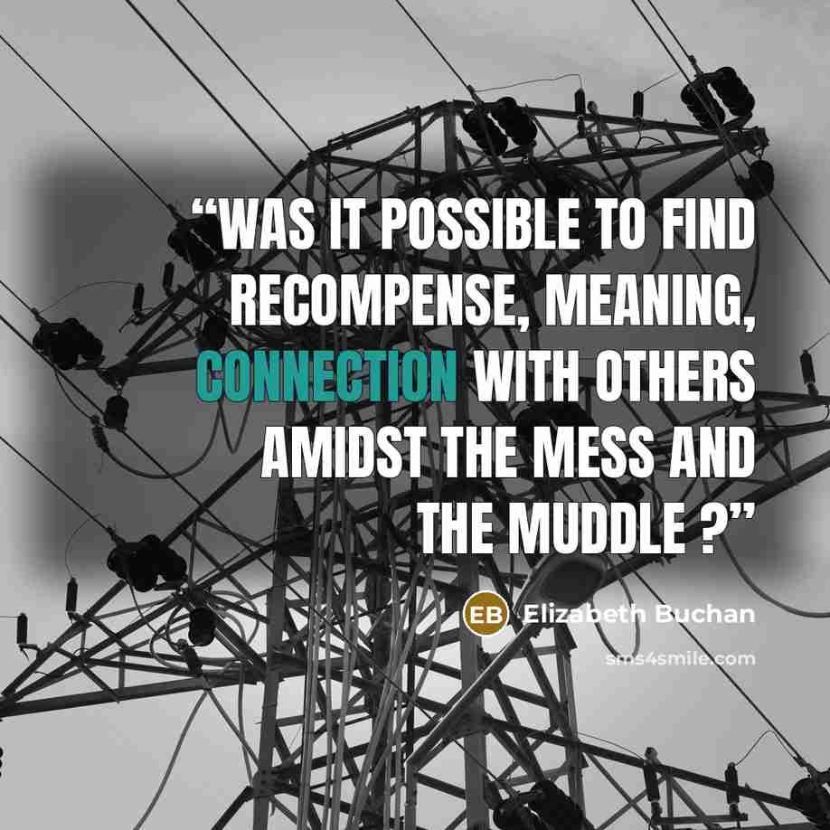 “Was it possible to find recompense, meaning, connection with others amidst the mess and the muddle ?” quote by Elizabeth Buchan