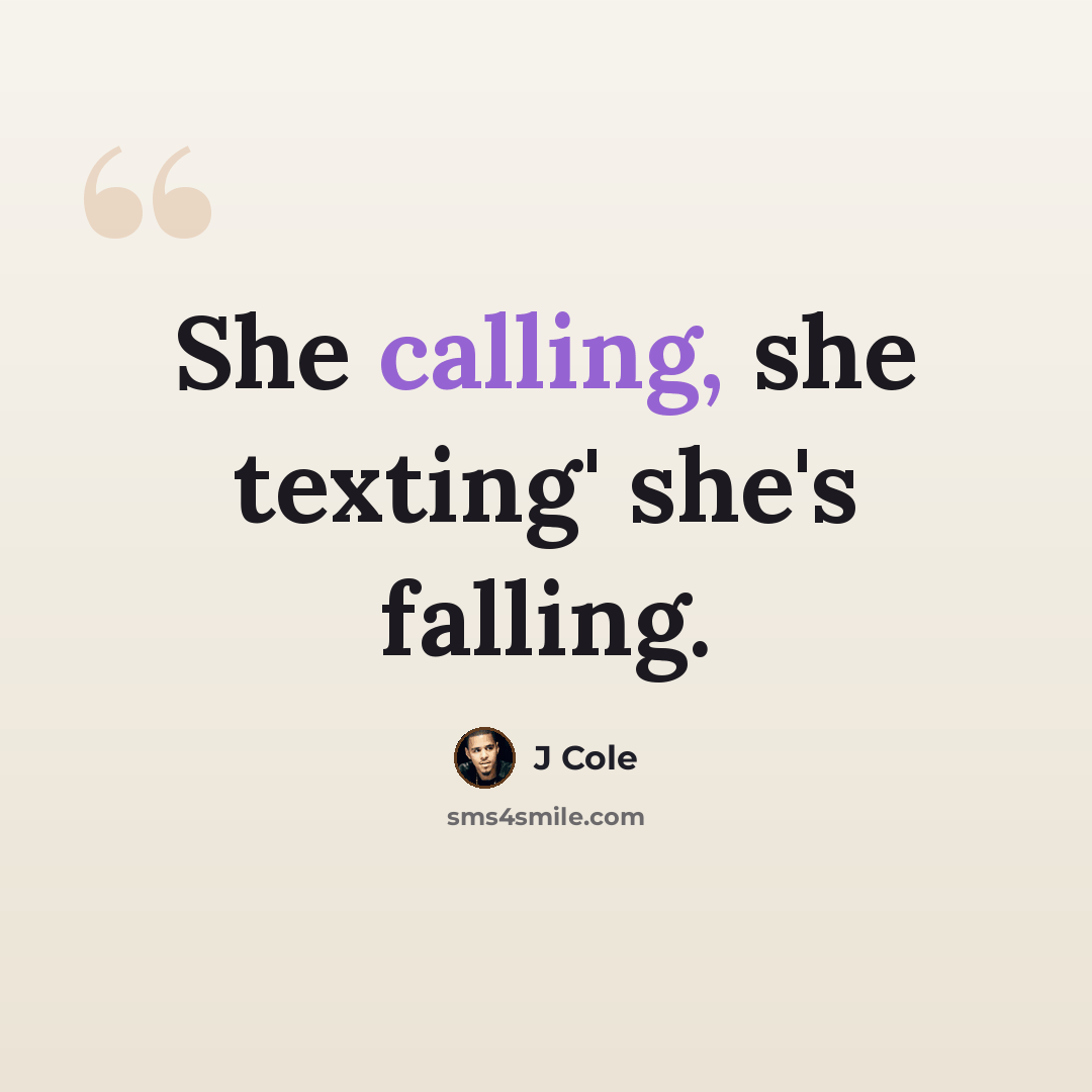 “She calling, she texting' she's falling.” quote by J Cole
