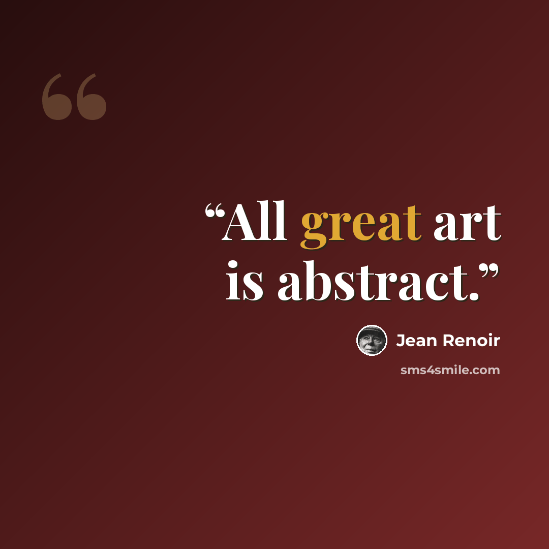 “All great art is abstract.” quote by Jean Renoir