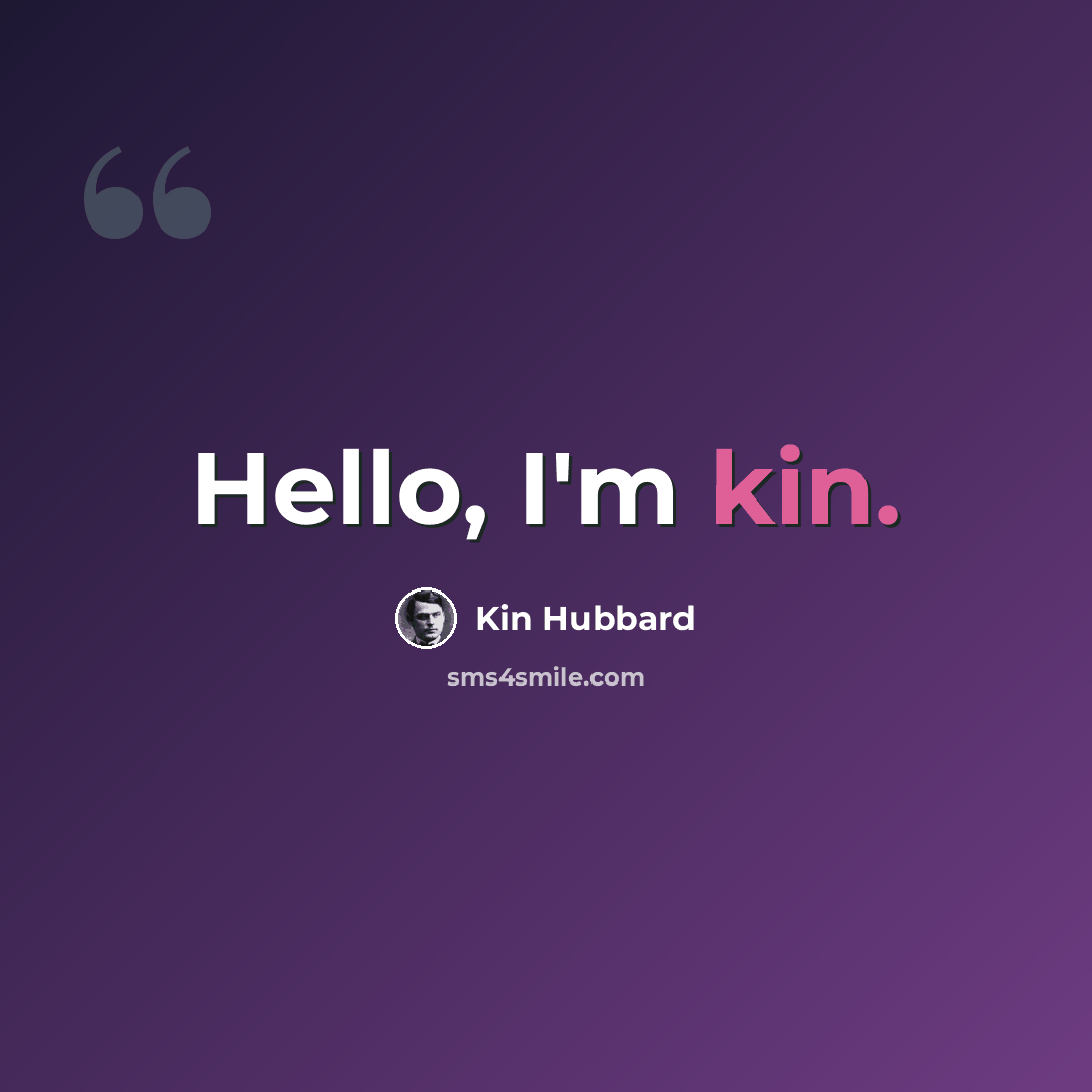 “Hello, I'm kin.” quote by Kin Hubbard