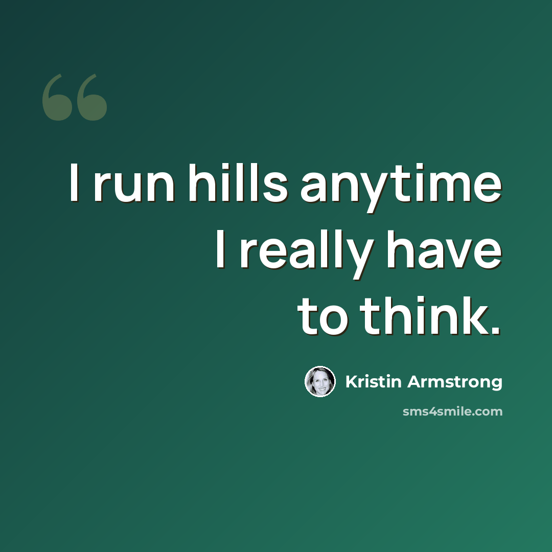 “I run hills anytime I really have to think.” quote by Kristin Armstrong