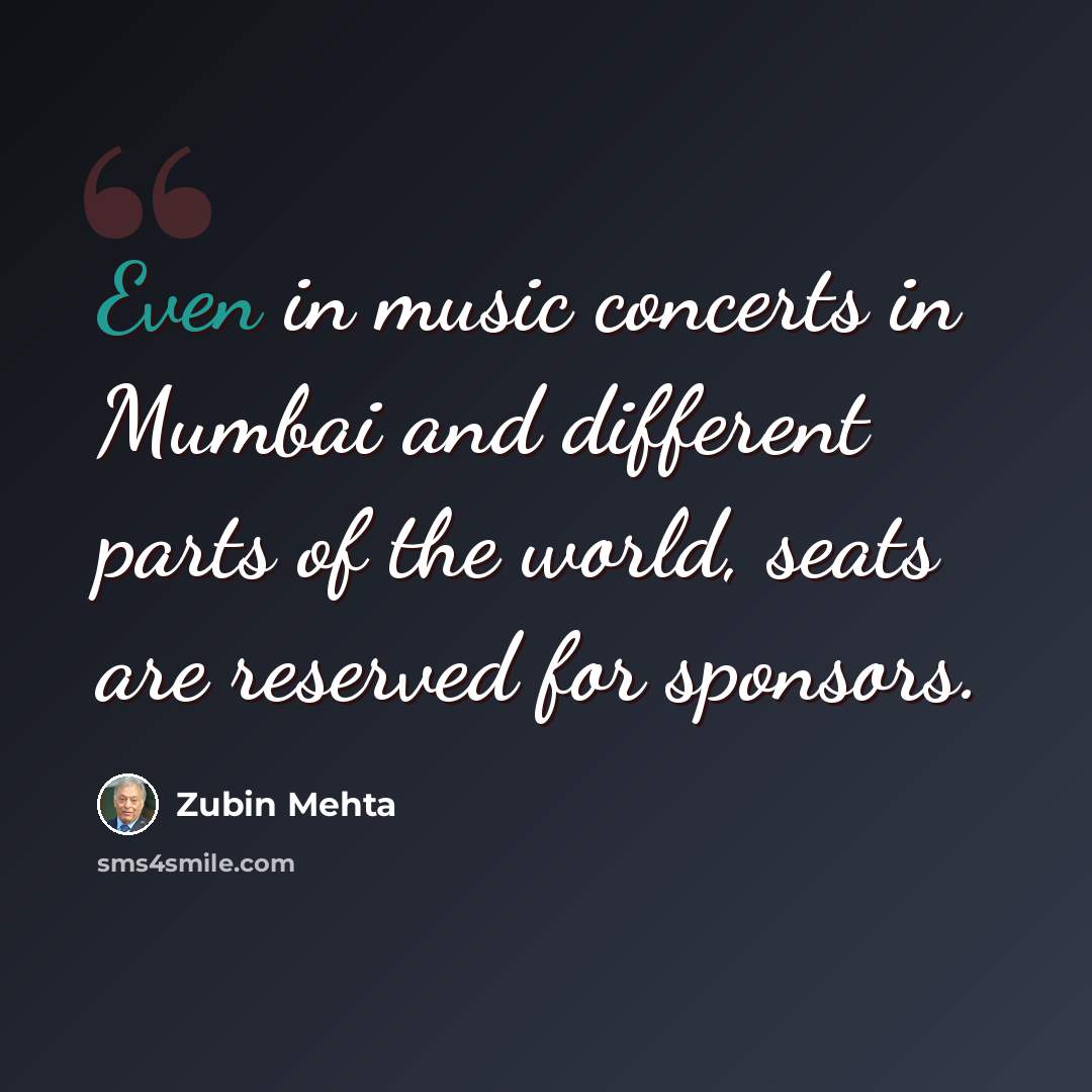“Even in music concerts in Mumbai and different parts of the world, seats are reserved for sponsors.” quote by Zubin Mehta