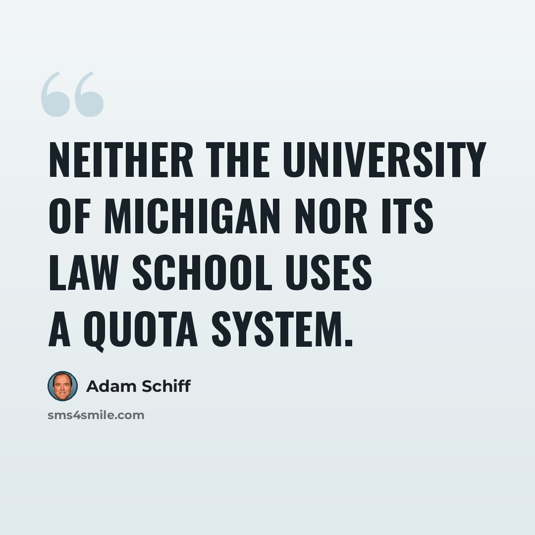 “Neither the University of Michigan nor its law school uses a quota system.” quote by Adam Schiff