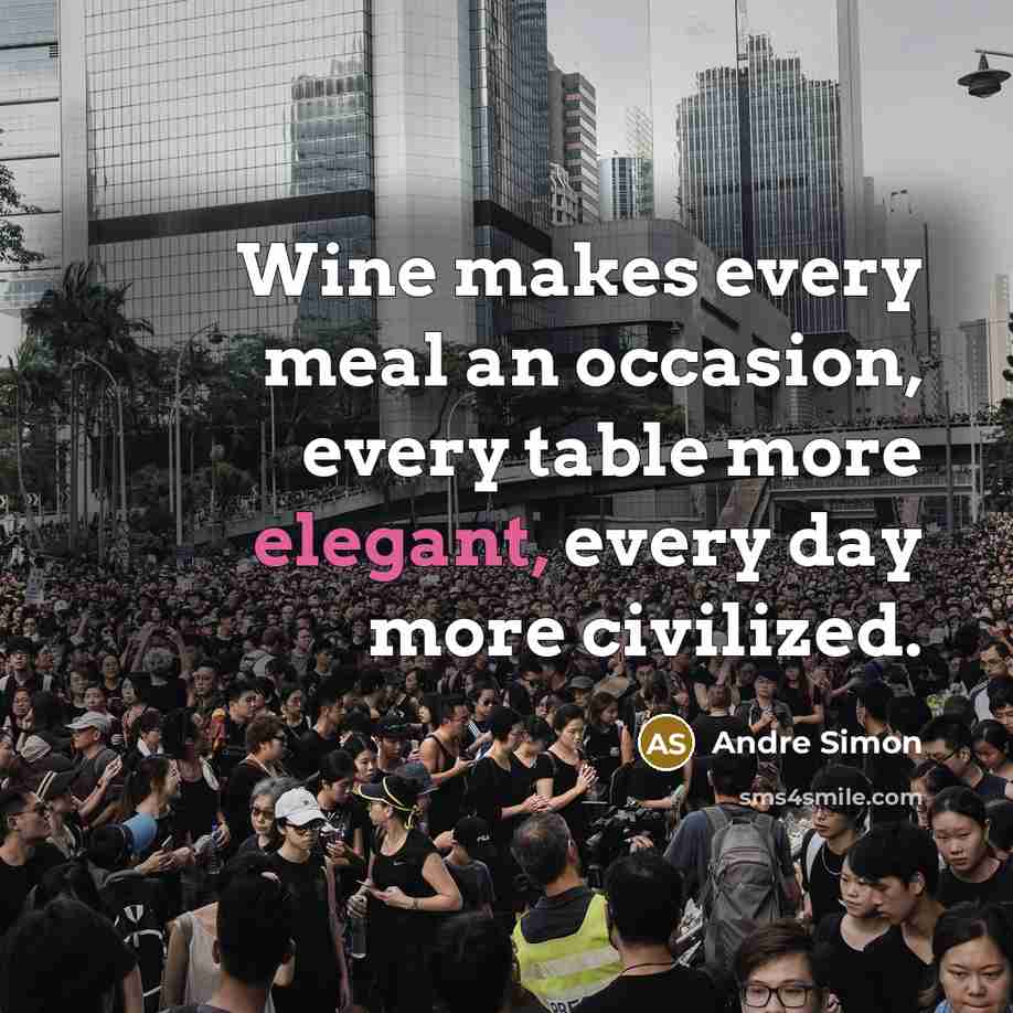 “Wine makes every meal an occasion, every table more elegant, every day more civilized.” quote by Andre Simon