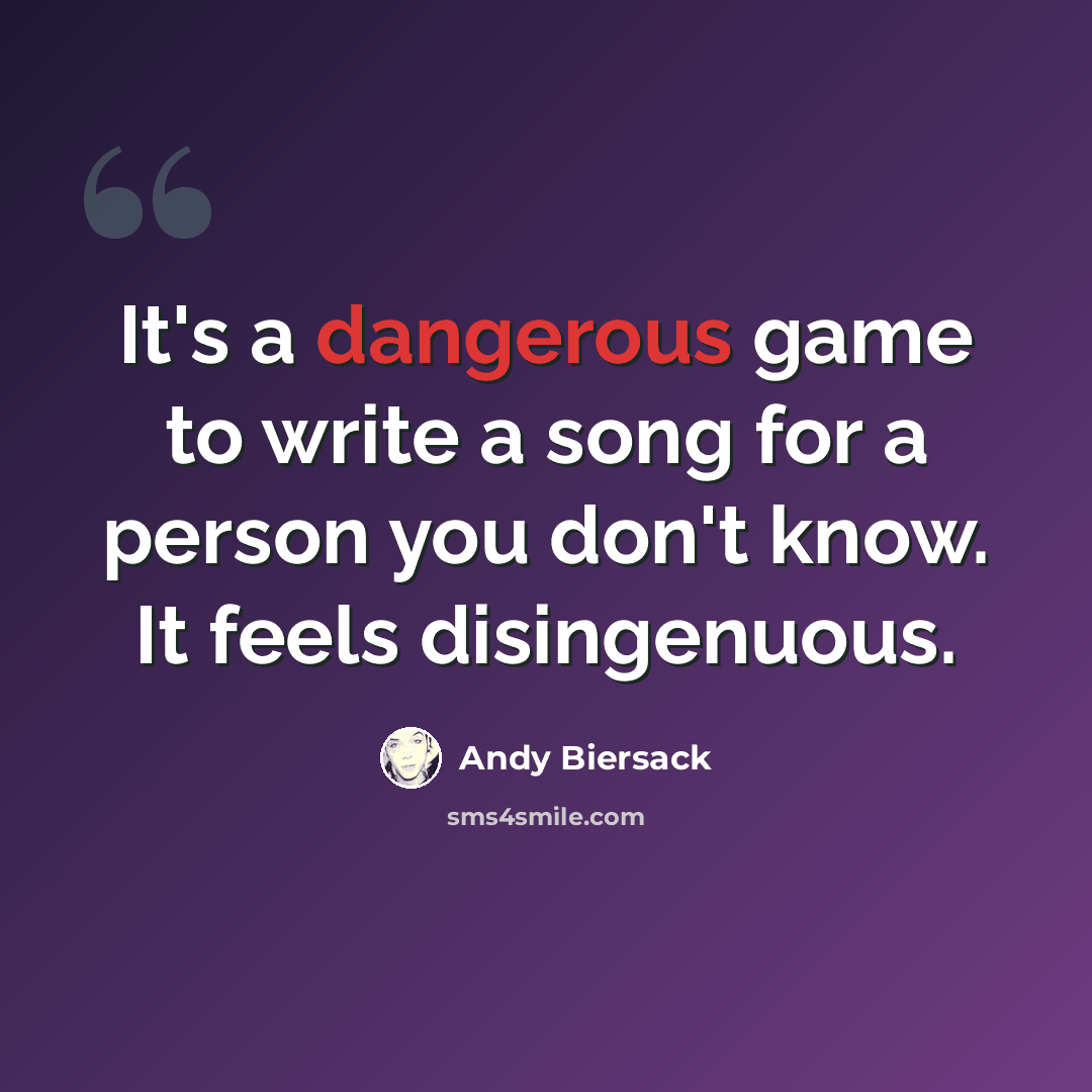 “It's a dangerous game to write a song for a person you don't know. It feels disingenuous.” quote by Andy Biersack