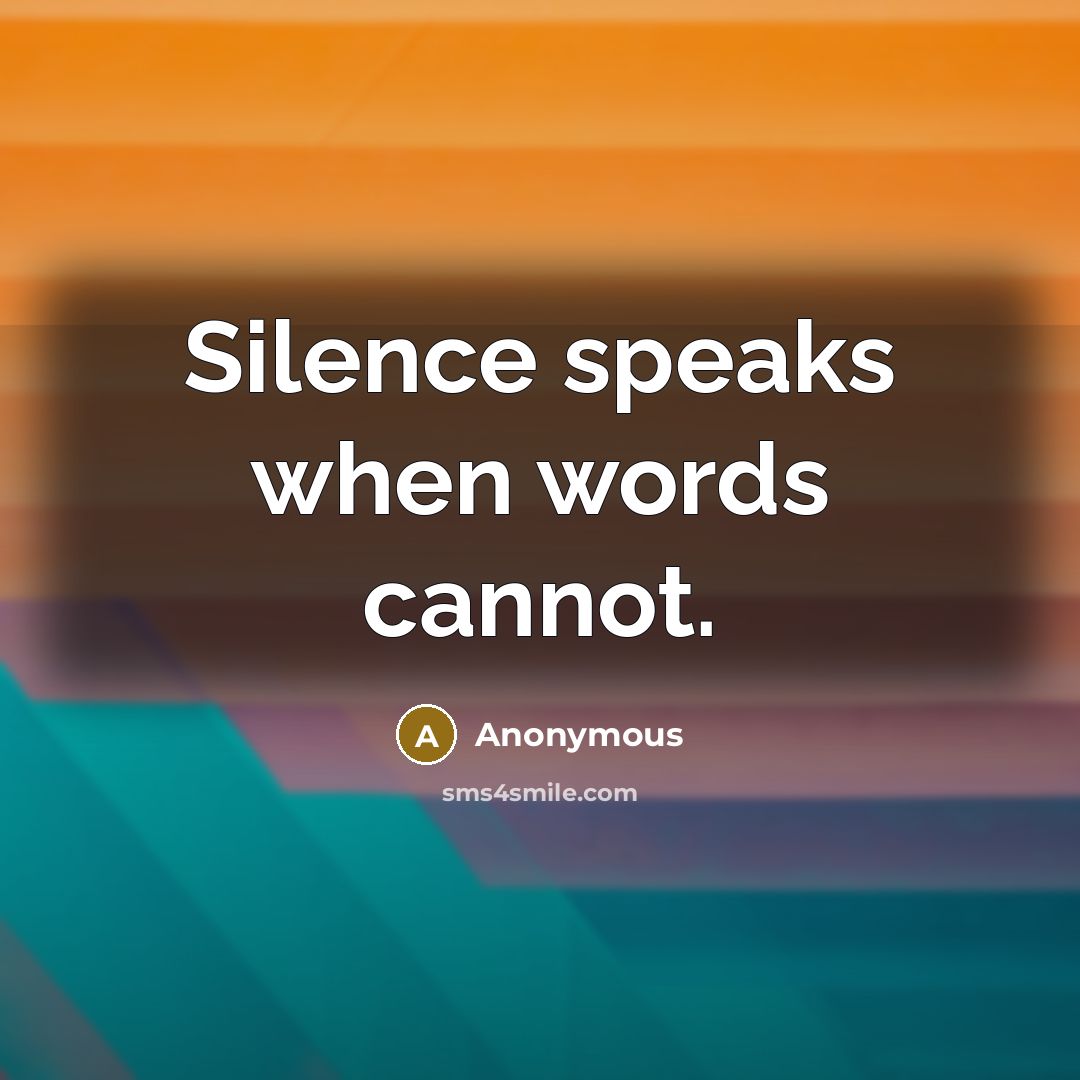“Silence speaks when words cannot.” quote by Anonymous
