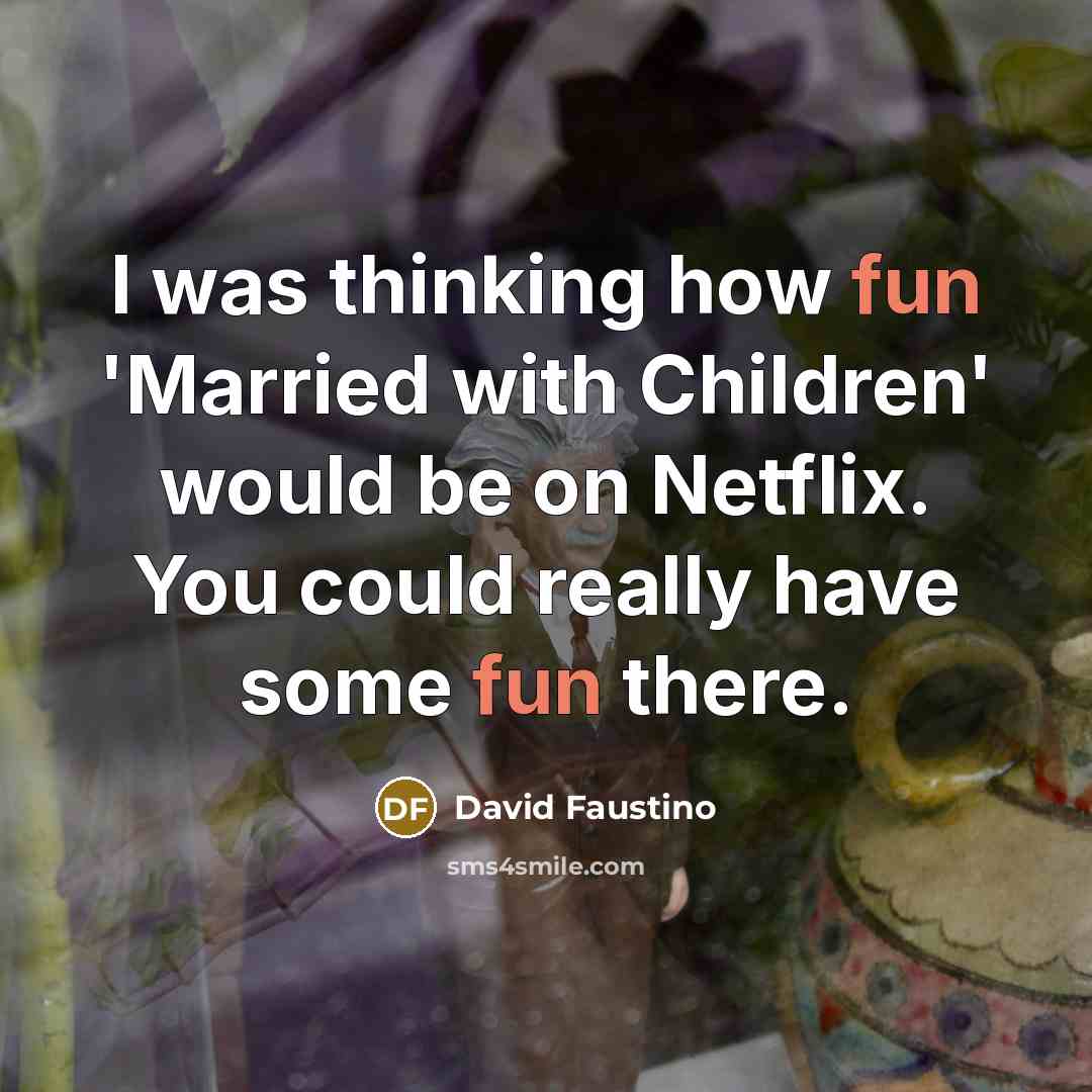 “I was thinking how fun 'Married with Children' would be on Netflix. You could really have some fun there.” quote by David Faustino