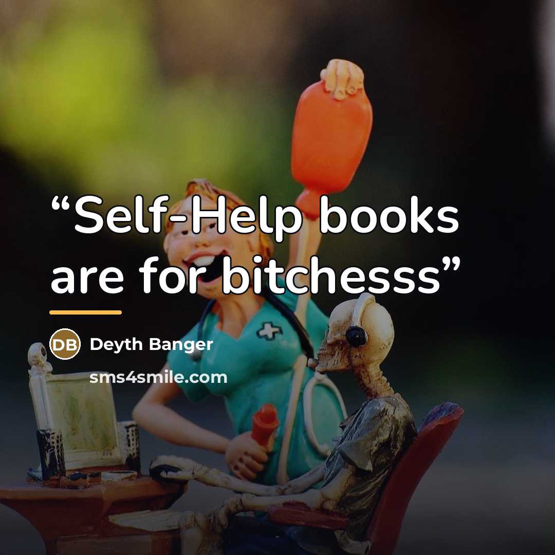 “Self-Help books are for bitchesss” quote by Deyth Banger
